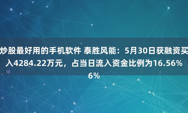 炒股最好用的手机软件 泰胜风能：5月30日获融资买入4284.22万元，占当日流入资金比例为16.56%